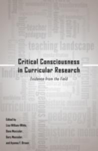 Critical Consciousness in Curricular Research : Evidence from the Field (Critical Qualitative Research .9) （2013. XXII, 298 S. 225 mm）