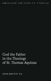 God the Father in the Theology of St. Thomas Aquinas (American University Studies .324) （2012. XVIII, 380 S. 225 mm）