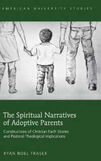 The Spiritual Narratives of Adoptive Parents : Constructions of Christian Faith Stories and Pastoral Theological Implications (American University Studies .332) （2013. VIII, 181 S. 225 mm）
