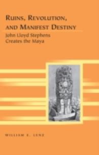 Ruins, Revolution, and Manifest Destiny : John Lloyd Stephens Creates the Maya (Travel Writing Across the Disciplines .15) （2013. XII, 194 S. 225 mm）