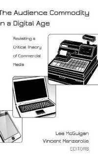 The Audience Commodity in a Digital Age : Revisiting a Critical Theory of Commercial Media (Digital Formations .94) （2014. XVI, 328 S. 230 mm）