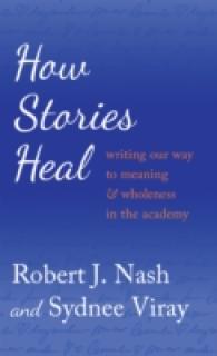 How Stories Heal : Writing our Way to Meaning and Wholeness in the Academy (Critical Qualitative Research .11) （2014. VIII, 195 S. 225 mm）