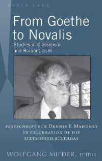 From Goethe to Novalis : Studies in Classicism and Romanticism: "Festschrift" for Dennis F. Mahoney in Celebration of his Sixty-Fifth Birthday （2014. XXVI, 339 S. 230 mm）