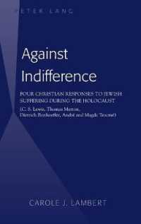 Against Indifference : Four Christian Responses to Jewish Suffering during the Holocaust (C. S. Lewis, Thomas Merton, Dietrich Bonhoeffer, André and Magda Trocmé) （2015. X, 178 S. 230 mm）
