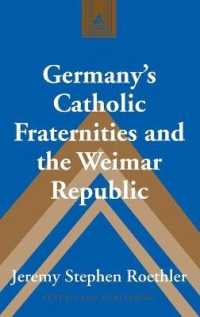 Germany's Catholic Fraternities and the Weimar Republic (Studies in Modern European History .70) （2015. XVI, 231 S. 225 mm）