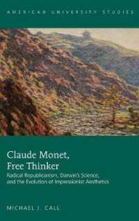 Claude Monet, Free Thinker : Radical Republicanism, Darwin's Science, and the Evolution of Impressionist Aesthetics (American University Studies .40) （2015. XII, 175 S. 230 mm）
