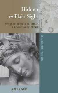 Hidden in Plain Sight : Covert Criticism of the Medici in Renaissance Florence (Medieval Interventions .6) （2019. XLVI, 352 S. 131 Abb. 225 mm）