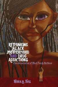Rethinking Black Motherhood and Drug Addictions : Counternarratives of Black Family Resilience (Black Studies and Critical Thinking .106) （2018. XIV, 214 S. 225 mm）