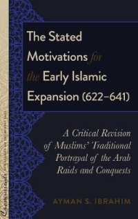The Stated Motivations for the Early Islamic Expansion (622-641) : A Critical Revision of Muslims' Traditional Portrayal of the Arab Raids and Conquests (Crosscurrents: New Studies on the Middle East .3) （2017. XXIV, 242 S. 225 mm）
