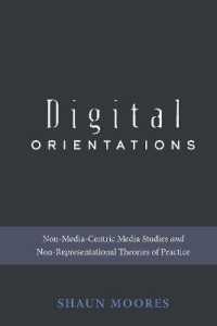 Digital Orientations : Non-Media-Centric Media Studies and Non-Representational Theories of Practice (Digital Formations .101) （2017. XVI, 194 S. 225 mm）