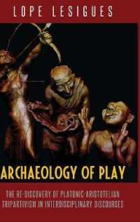 Archaeology of Play : The Re-Discovery of Platonic-Aristotelian Tripartivism in Interdisciplinary Discourses （2019. XXX, 422 S. 1 Abb. 225 mm）