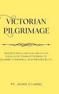 Victorian Pilgrimage : Sacred-Secular Dualism in the Novels of Charlotte Brontë, Elizabeth Gaskell, and George Eliot （2019. XII, 156 S. 225 mm）