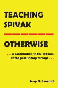 Teaching Spivak-Otherwise : A Contribution to the Critique of the Post-Theory Farrago (Education and Struggle .19) （2019. XX, 104 S. 1 Abb. 225 mm）