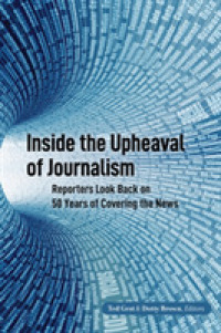 Inside the Upheaval of Journalism : Reporters Look Back on 50 Years of Covering the News (Mass Communication and Journalism 28) （2020. XXIV, 204 S. 11 Abb. 225 mm）