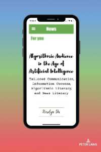 Algorithmic Audience in the Age of Artificial Intelligence : Tailored Communication, Information Cocoons, Algorithmic Literacy, and News Literacy (AEJMC - Peter Lang Scholarsourcing Series 8) （2023. XII, 164 S. 80 Abb. 225 mm）