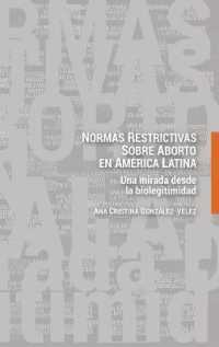 Normas restrictivas sobre aborto en América Latina : Una mirada desde la biolegitimidad （2020. XXXII, 170 S. 4 Abb. 225 mm）