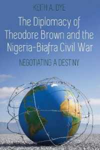 The Diplomacy of Theodore Brown and the Nigeria-Biafra Civil War : Negotiating a Destiny （2020. X, 176 S. 6 Abb. 225 mm）