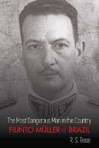 The Most Dangerous Man in the Country : Filinto Müller of Brazil （2020. XVI, 308 S. 3 Abb. 225 mm）