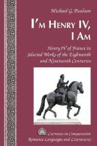I'm Henry IV, I Am : Henry IV of France in Selected Works of the Eighteenth and Nineteenth Centuries (Currents in Comparative Romance Languages and Literatures 233) （2022. XVI, 162 S. 225 mm）