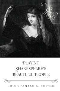 Playing Shakespeare's Beautiful People (Playing Shakespeare's Characters 5) （2023. X, 184 S. 17 Abb. 225 mm）