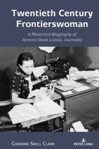 Twentieth Century Frontierswoman : A Rhetorical Biography of Almena Davis Lomax, Journalist (Studies in Communication, Culture, Race, and Religion 4) （2024. XVIII, 284 S. 11 Abb. 225 mm）