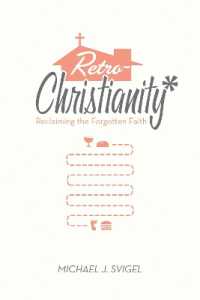 RetroChristianity : Reclaiming the Forgotten Faith