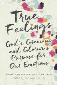 True Feelings : God's Gracious and Glorious Purpose for Our Emotions
