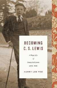 Becoming C. S. Lewis : A Biography of Young Jack Lewis (1898-1918) (Lewis Trilogy)