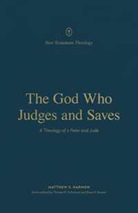 The God Who Judges and Saves : A Theology of 2 Peter and Jude (New Testament Theology)