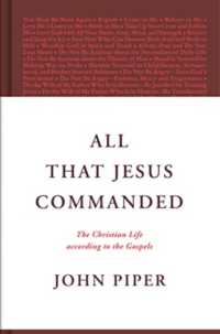 All That Jesus Commanded : The Christian Life according to the Gospels