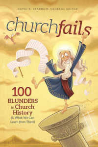 Churchfails : 100 Blunders in Church History (& What We Can Learn from Them)