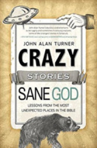 Crazy Stories, Sane God : Lessons from the Most Unexpected Places in the Bible