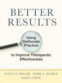 Better Results : Using Deliberate Practice to Improve Therapeutic Effectiveness