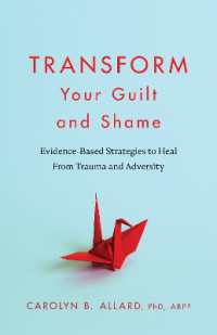 Transform Your Guilt and Shame : Evidence-Based Strategies to Heal from Trauma and Adversity