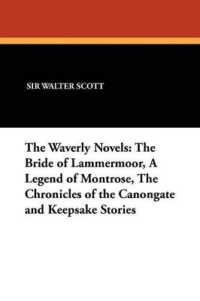 The Waverly Novels : The Bride of Lammermoor, a Legend of Montrose, the Chronicles of the Canongate and Keepsake Stories