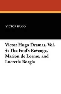 The Fool's Revenge, Marion de Lorme, and Lucretia Borgia : Victor Hugo Dramas, Vol. 4