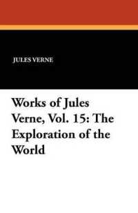Works of Jules Verne, Vol. 15 : The Exploration of the World