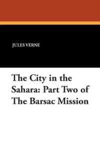 The City in the Sahara : Part Two of the Barsac Mission