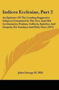 Indices Ecclesiae, Part 2 : An Epitome of the Leading Suggestive Subjects Contained in the New and Old Lectionaries, Psalms, Collects, Epistles, and Gospels, for Sundays and Holy Days (1872)