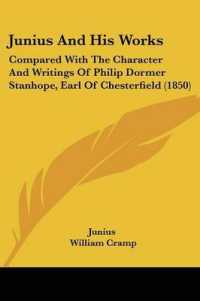 Junius and His Works : Compared with the Character and Writings of Philip Dormer Stanhope, Earl of Chesterfield (1850)