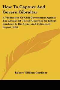 How to Capture and Govern Gibraltar : A Vindication of Civil Government against the Attacks of the Ex-Governor Sir Robert Gardiner, in His Secret and Unlicensed Report (1856)
