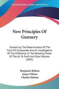 New Principles of Gunnery : Containing the Determination of the Force of Gunpowder, and an Investigation of the Difference in the Resisting Power of the Air to Swift and Slow Motions (1805)