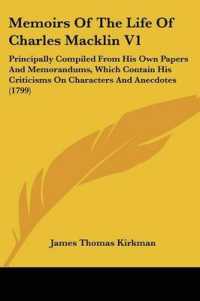 Memoirs of the Life of Charles Macklin V1 : Principally Compiled from His Own Papers and Memorandums, Which Contain His Criticisms on Characters and Anecdotes (1799)
