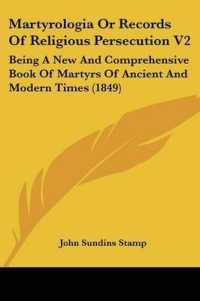 Martyrologia or Records of Religious Persecution V2 : Being a New and Comprehensive Book of Martyrs of Ancient and Modern Times (1849)