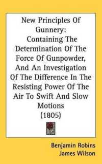 New Principles of Gunnery : Containing the Determination of the Force of Gunpowder, and an Investigation of the Difference in the Resisting Power of the Air to Swift and Slow Motions (1805)