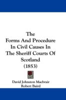 The Forms and Procedure in Civil Causes in the Sheriff Courts of Scotland (1853) -- Hardback