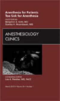 Anesthesia for Patients Too Sick for Anesthesia, an Issue of Anesthesiology Clinics (The Clinics: Surgery)