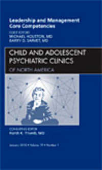 Leadership and Management Core Competencies, an Issue of Child and Adolescent Psychiatric Clinics of North America (The Clinics: Internal Medicine)
