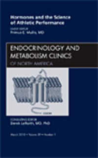 Hormones and the Science of Athletic Performance, an Issue of Endocrinology and Metabolism Clinics (The Clinics: Internal Medicine)