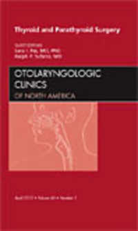 Thyroid and Parathyroid Surgery, an Issue of Otolaryngologic Clinics (The Clinics: Surgery)